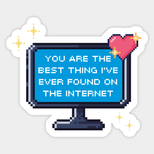 You Are The Best Thing I've Ever Found On The Internet Sticker